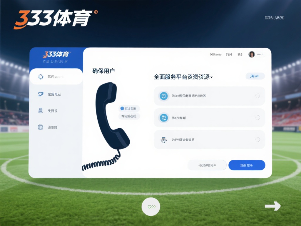 拨打333体育客服电话,享受专业咨询与贴心服务 为了确保用户能够全面享受平台资源,333体育的客服